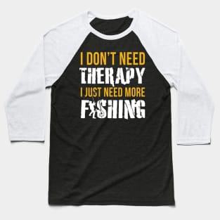 I Don't Need Therapy I Just Need More Fishing Baseball T-Shirt